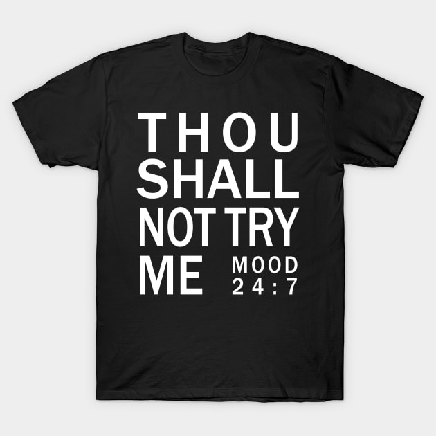 Thou shall not try me mood 24:7 - Bad Mood Tshirt T-Shirt by CMDesign